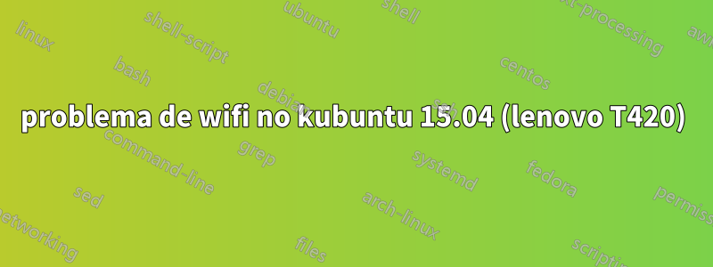 problema de wifi no kubuntu 15.04 (lenovo T420)