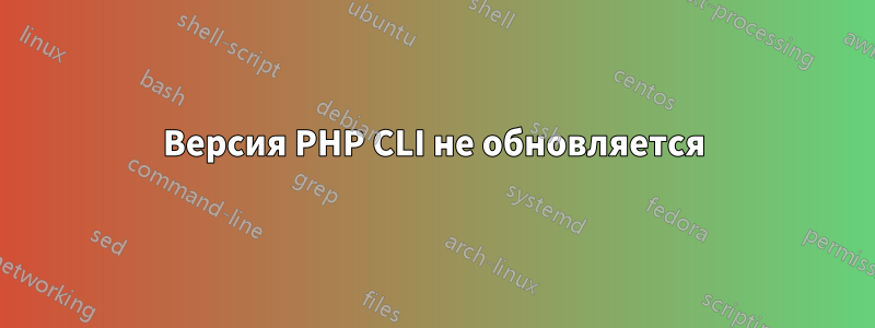 Версия PHP CLI не обновляется