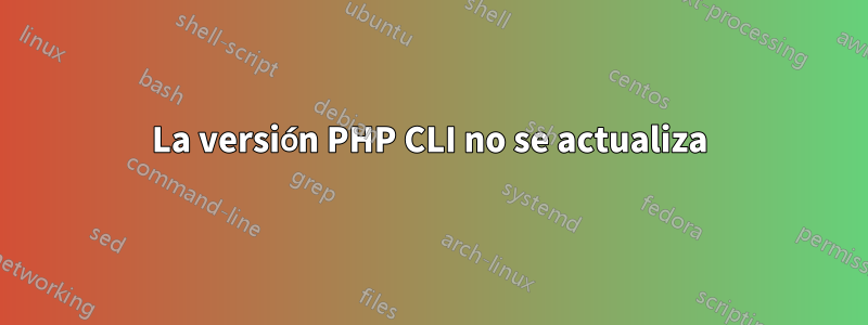 La versión PHP CLI no se actualiza