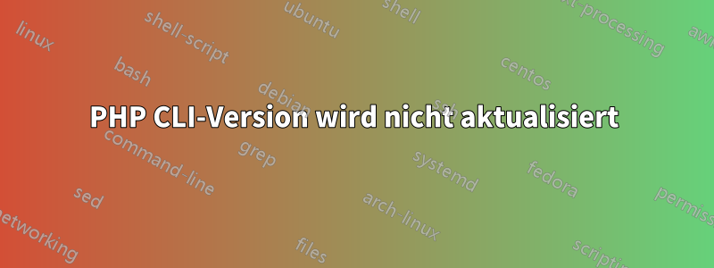 PHP CLI-Version wird nicht aktualisiert