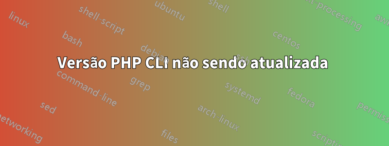 Versão PHP CLI não sendo atualizada