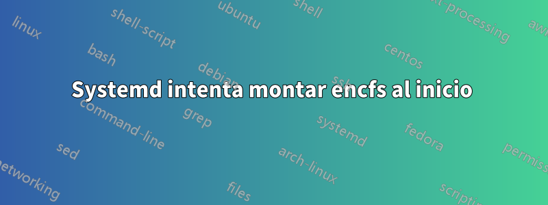 Systemd intenta montar encfs al inicio