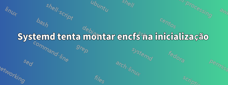 Systemd tenta montar encfs na inicialização