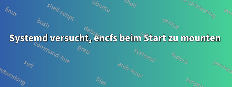 Systemd versucht, encfs beim Start zu mounten