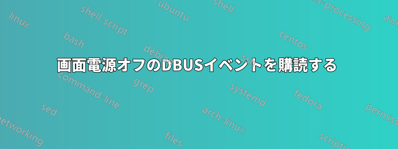 画面電源オフのDBUSイベントを購読する