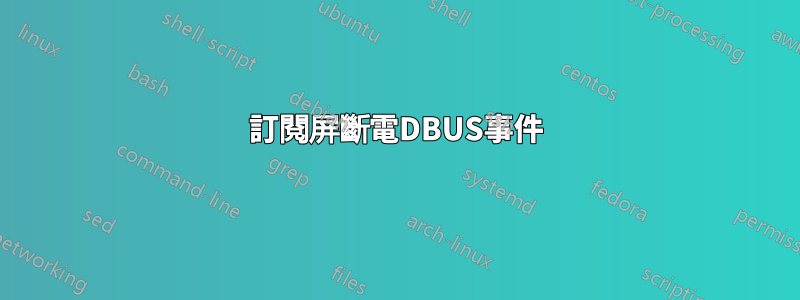 訂閱屏斷電DBUS事件