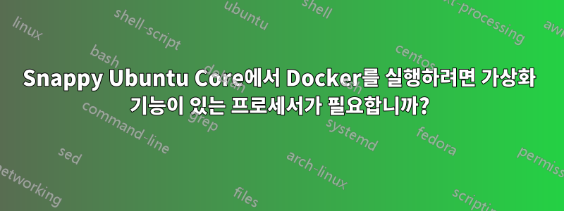 Snappy Ubuntu Core에서 Docker를 실행하려면 가상화 기능이 있는 프로세서가 필요합니까?