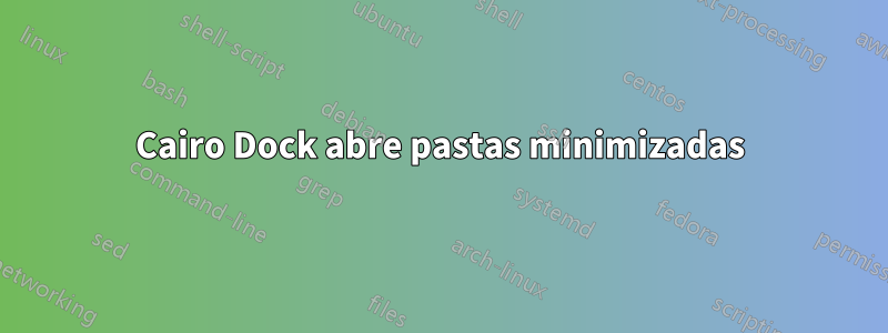 Cairo Dock abre pastas minimizadas