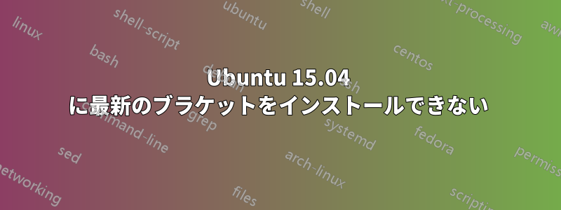 Ubuntu 15.04 に最新のブラケットをインストールできない