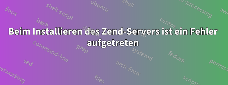 Beim Installieren des Zend-Servers ist ein Fehler aufgetreten