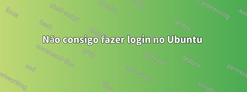 Não consigo fazer login no Ubuntu