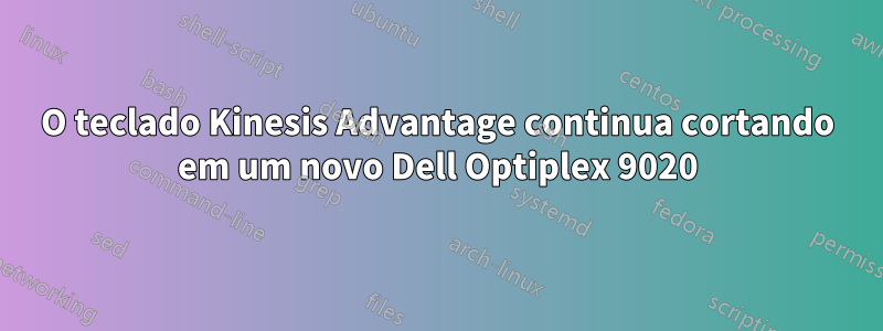 O teclado Kinesis Advantage continua cortando em um novo Dell Optiplex 9020