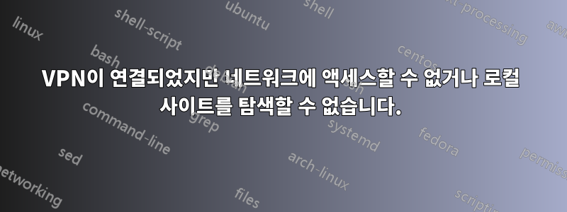 VPN이 연결되었지만 네트워크에 액세스할 수 없거나 로컬 사이트를 탐색할 수 없습니다.