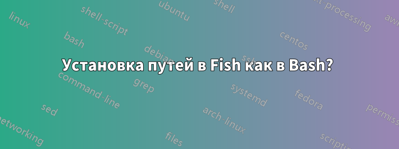 Установка путей в Fish как в Bash?