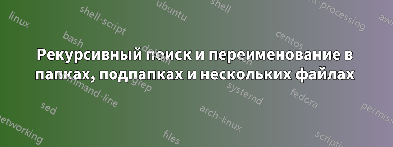 Рекурсивный поиск и переименование в папках, подпапках и нескольких файлах