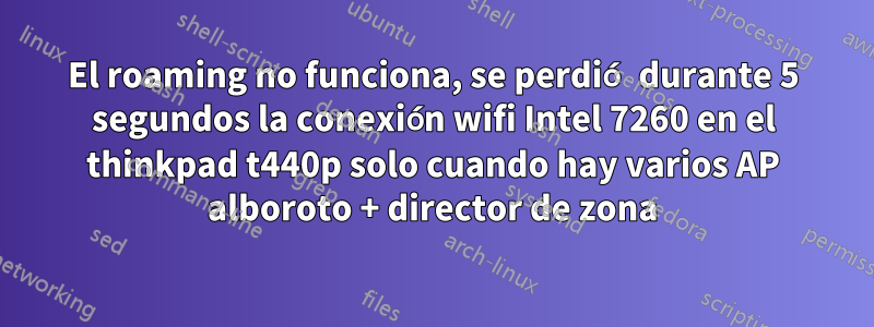 El roaming no funciona, se perdió durante 5 segundos la conexión wifi Intel 7260 en el thinkpad t440p solo cuando hay varios AP alboroto + director de zona