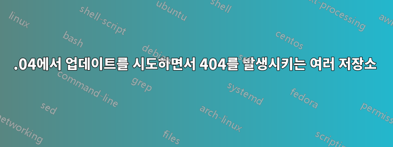 15.04에서 업데이트를 시도하면서 404를 발생시키는 여러 저장소