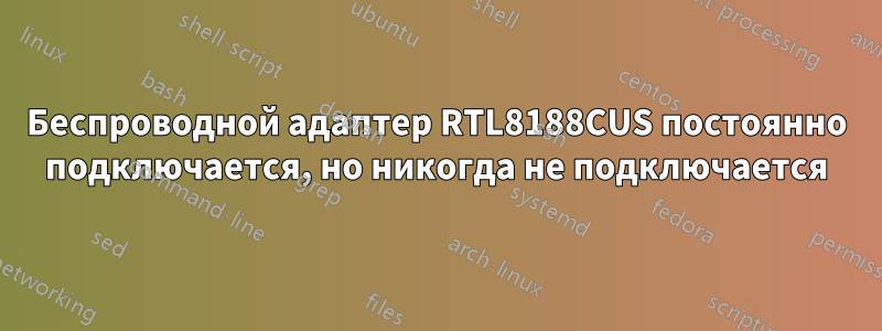 Беспроводной адаптер RTL8188CUS постоянно подключается, но никогда не подключается