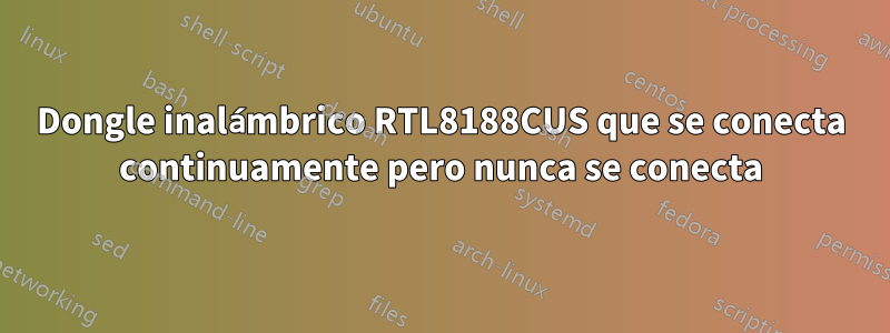 Dongle inalámbrico RTL8188CUS que se conecta continuamente pero nunca se conecta