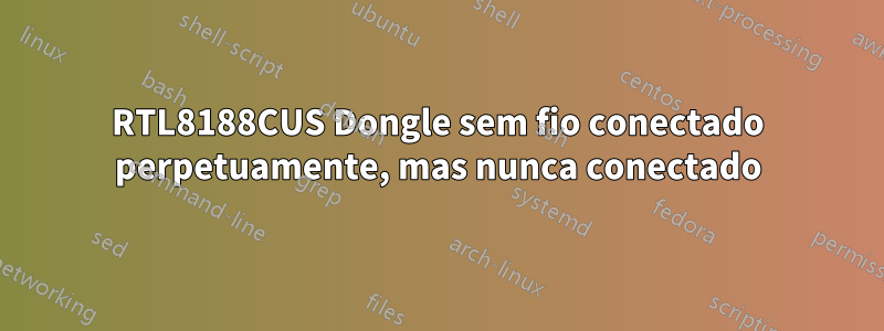 RTL8188CUS Dongle sem fio conectado perpetuamente, mas nunca conectado