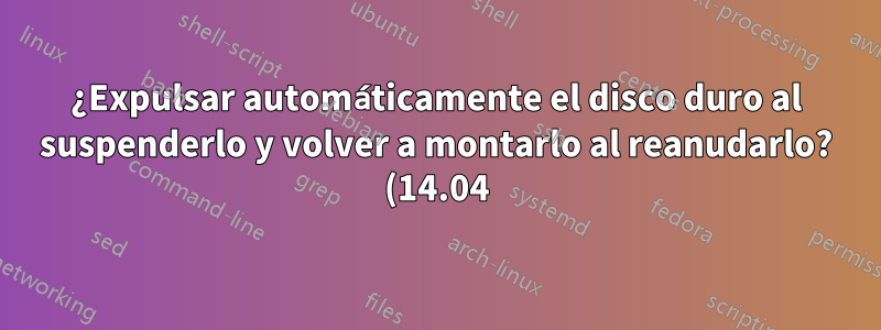 ¿Expulsar automáticamente el disco duro al suspenderlo y volver a montarlo al reanudarlo? (14.04)