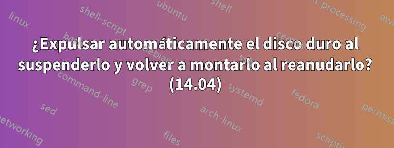 ¿Expulsar automáticamente el disco duro al suspenderlo y volver a montarlo al reanudarlo? (14.04)