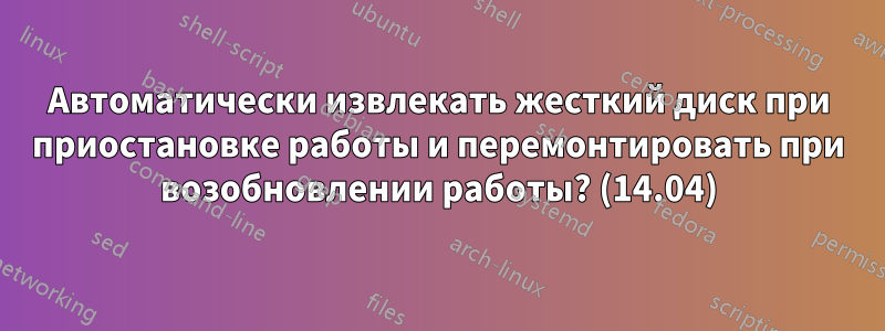 Автоматически извлекать жесткий диск при приостановке работы и перемонтировать при возобновлении работы? (14.04)