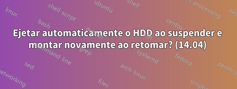 Ejetar automaticamente o HDD ao suspender e montar novamente ao retomar? (14.04)