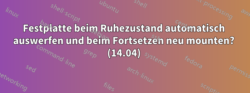 Festplatte beim Ruhezustand automatisch auswerfen und beim Fortsetzen neu mounten? (14.04)