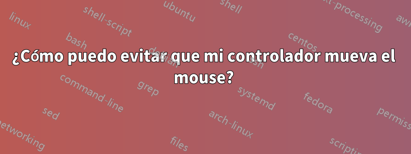 ¿Cómo puedo evitar que mi controlador mueva el mouse?