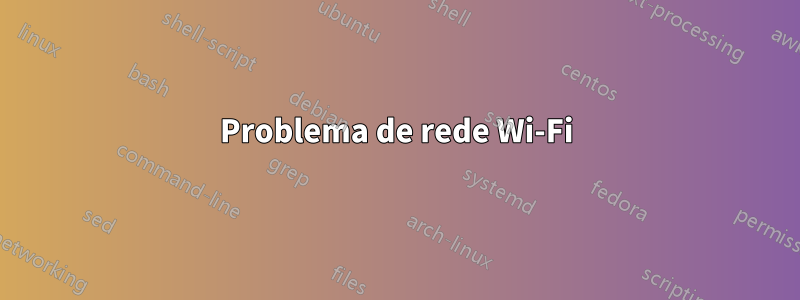 Problema de rede Wi-Fi