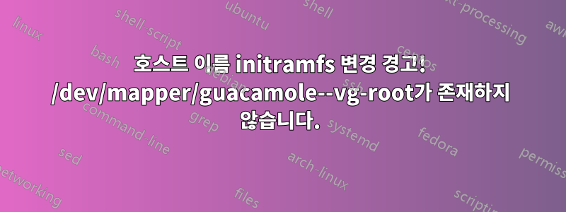 호스트 이름 initramfs 변경 경고! /dev/mapper/guacamole--vg-root가 존재하지 않습니다.