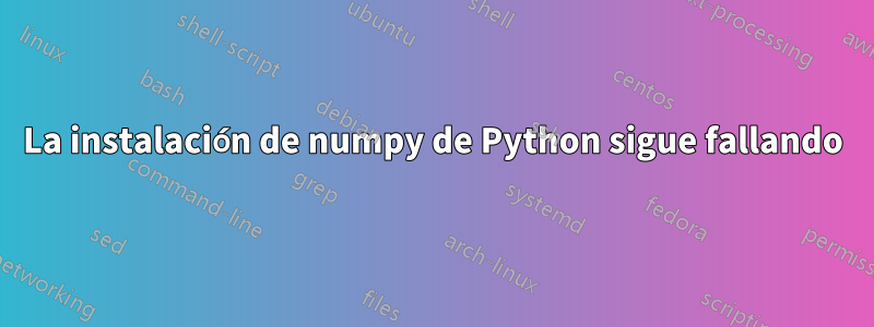 La instalación de numpy de Python sigue fallando