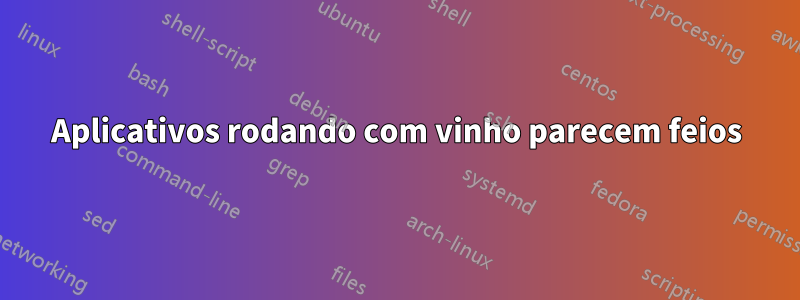 Aplicativos rodando com vinho parecem feios