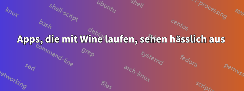 Apps, die mit Wine laufen, sehen hässlich aus