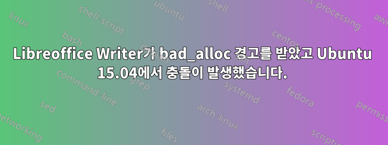 Libreoffice Writer가 bad_alloc 경고를 받았고 Ubuntu 15.04에서 충돌이 발생했습니다.