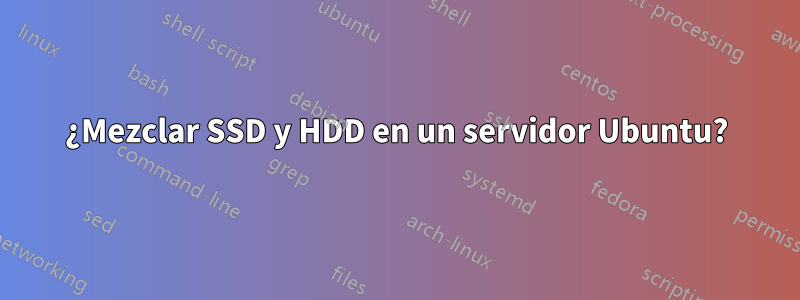 ¿Mezclar SSD y HDD en un servidor Ubuntu?