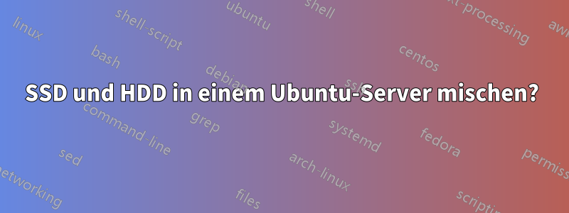 SSD und HDD in einem Ubuntu-Server mischen?