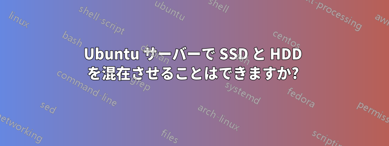 Ubuntu サーバーで SSD と HDD を混在させることはできますか?