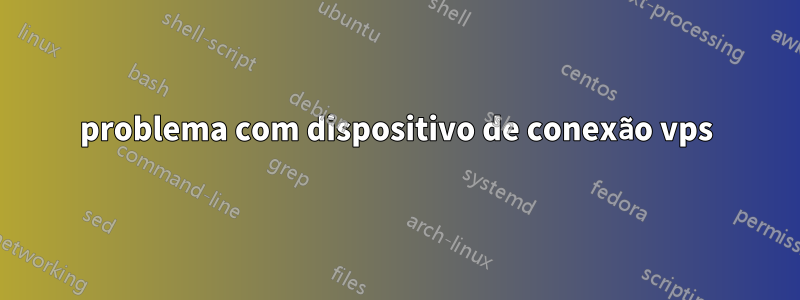 problema com dispositivo de conexão vps