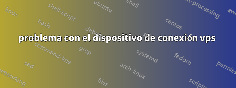 problema con el dispositivo de conexión vps