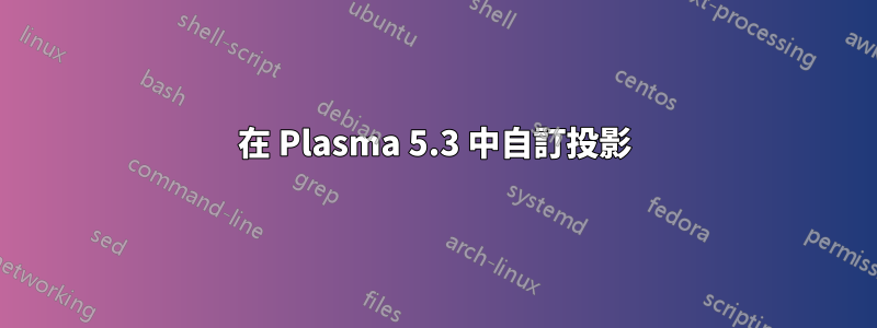 在 Plasma 5.3 中自訂投影