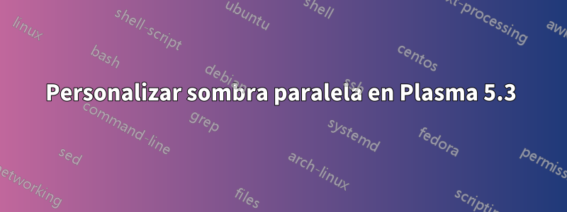 Personalizar sombra paralela en Plasma 5.3