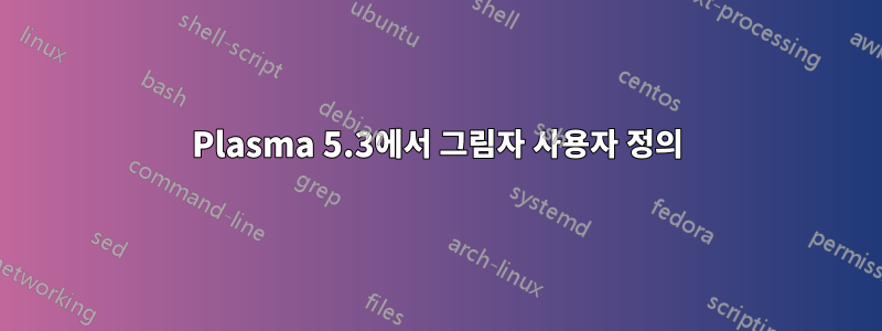 Plasma 5.3에서 그림자 사용자 정의