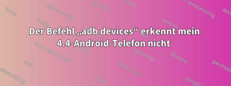 Der Befehl „adb devices“ erkennt mein 4.4-Android-Telefon nicht 