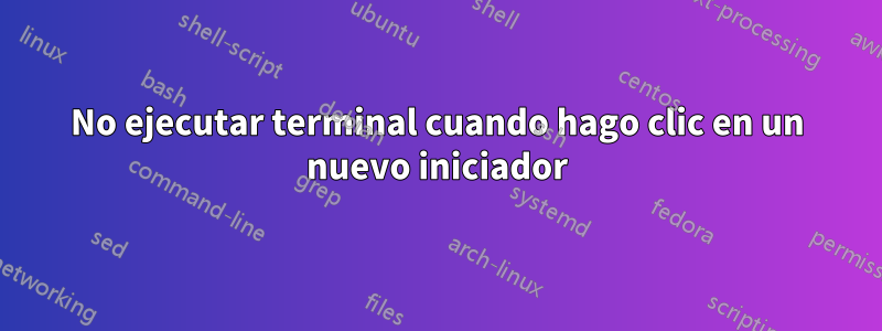 No ejecutar terminal cuando hago clic en un nuevo iniciador