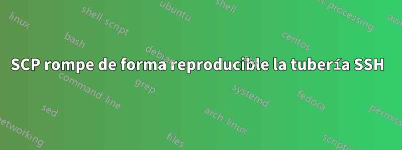 SCP rompe de forma reproducible la tubería SSH 