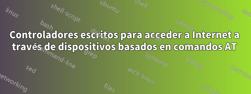 Controladores escritos para acceder a Internet a través de dispositivos basados ​​en comandos AT