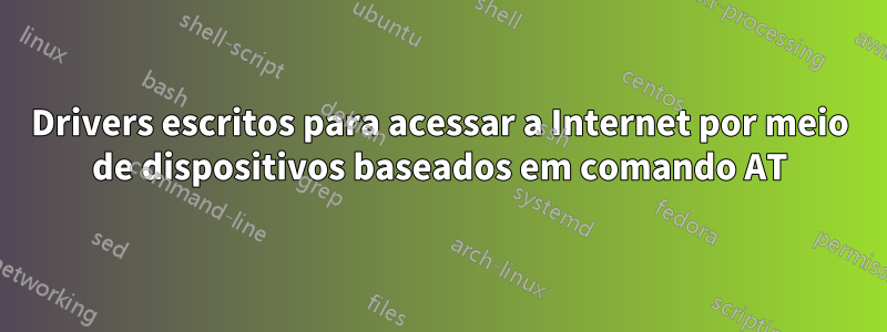 Drivers escritos para acessar a Internet por meio de dispositivos baseados em comando AT