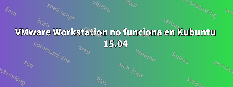 VMware Workstation no funciona en Kubuntu 15.04